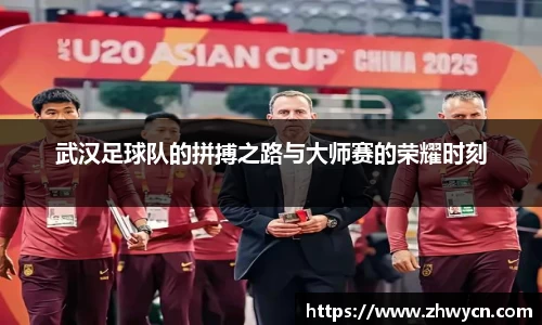 武汉足球队的拼搏之路与大师赛的荣耀时刻
